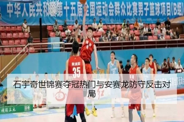石宇奇世锦赛夺冠热门与安赛龙防守反击对局