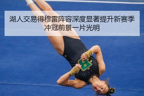 湖人交易得穆雷阵容深度显著提升新赛季冲冠前景一片光明