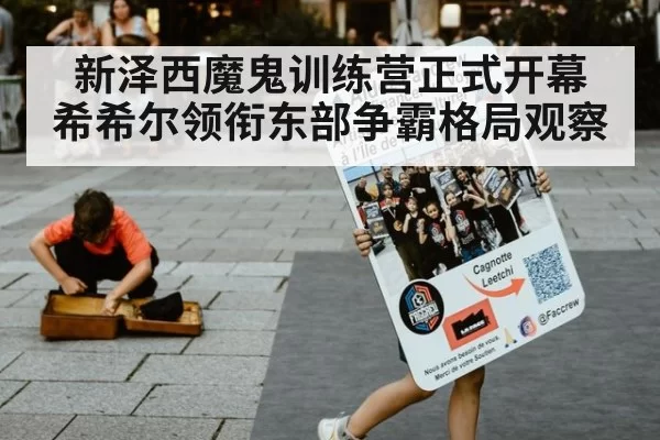 新泽西魔鬼训练营正式开幕 希希尔领衔东部争霸格局观察